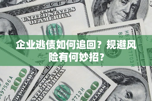 北京企业逃债如何追回？规避风险有何妙招？