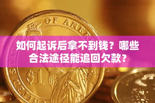 北京如何起诉后拿不到钱？哪些合法途径能追回欠款？