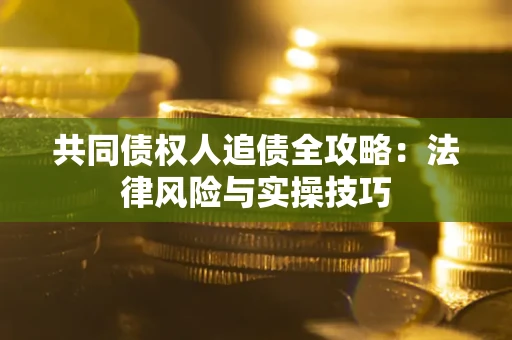 北京共同债权人追债全攻略：法律风险与实操技巧