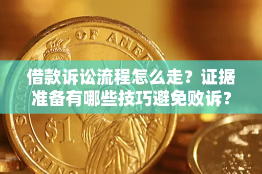 北京借款诉讼流程怎么走？证据准备有哪些技巧避免败诉？