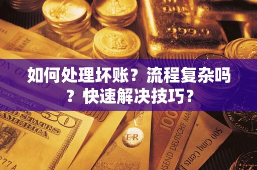 北京如何处理坏账？流程复杂吗？快速解决技巧？