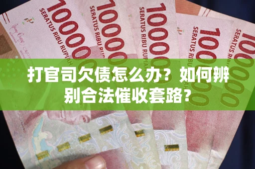 北京打官司欠债怎么办？如何辨别合法催收套路？