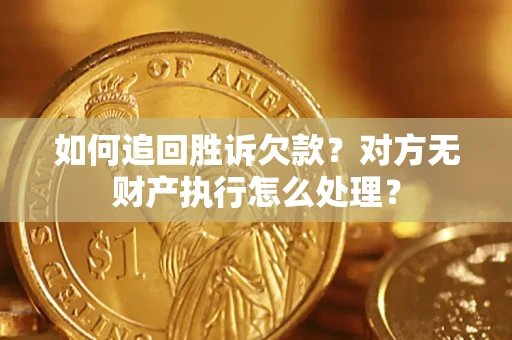 北京如何追回胜诉欠款？对方无财产执行怎么处理？