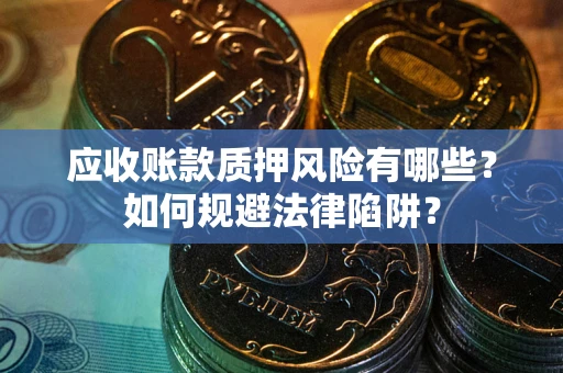 北京应收账款质押风险有哪些？如何规避法律陷阱？