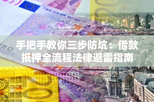 北京手把手教你三步防坑：借款抵押全流程法律避雷指南