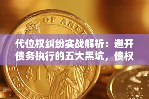 北京代位权纠纷实战解析：避开债务执行的五大黑坑，债权人必看指南