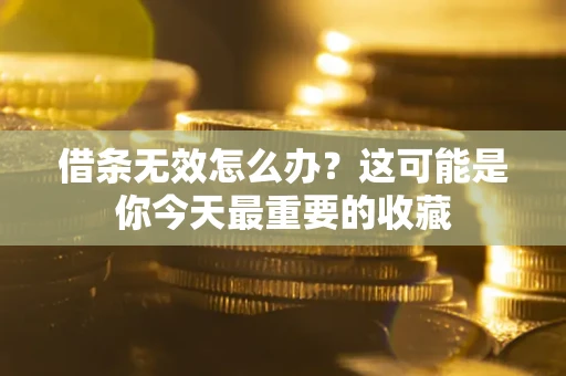 北京借条无效怎么办？这可能是你今天最重要的收藏
