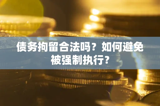 北京债务拘留合法吗？如何避免被强制执行？