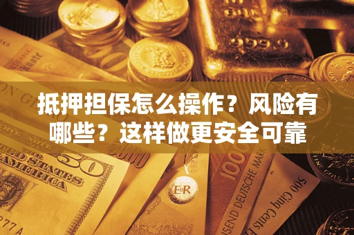 北京抵押担保怎么操作？风险有哪些？这样做更安全可靠