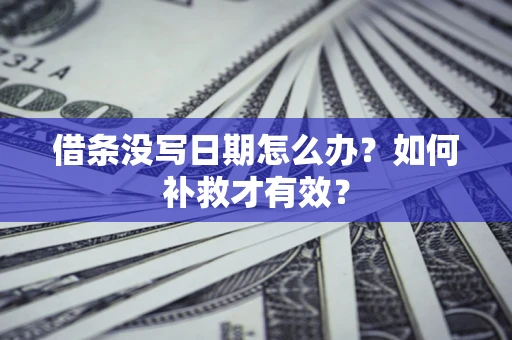 北京借条没写日期怎么办？如何补救才有效？