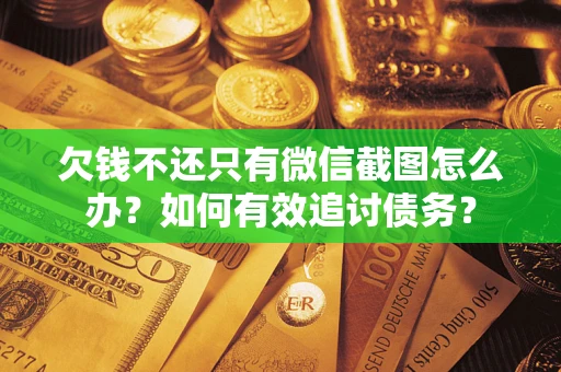 北京欠钱不还只有微信截图怎么办？如何有效追讨债务？