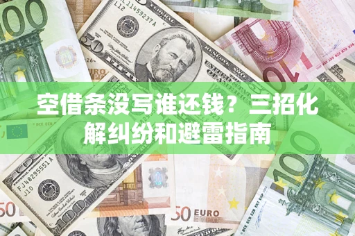 北京空借条没写谁还钱？三招化解纠纷和避雷指南