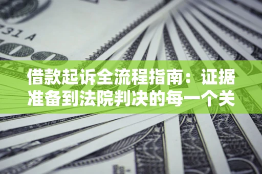 北京借款起诉全流程指南：证据准备到法院判决的每一个关键步骤