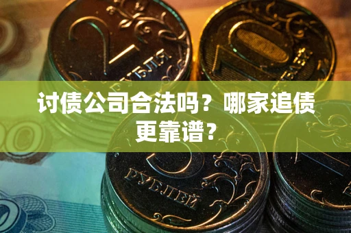 北京讨债公司合法吗？哪家追债更靠谱？