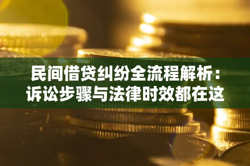 北京民间借贷纠纷全流程解析：诉讼步骤与法律时效都在这儿了