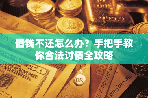 北京借钱不还怎么办？手把手教你合法讨债全攻略