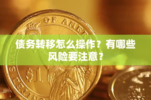北京债务转移怎么操作？有哪些风险要注意？