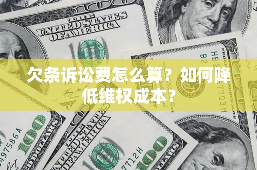 北京欠条诉讼费怎么算？如何降低维权成本？