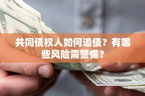 北京共同债权人如何追债？有哪些风险需警惕？