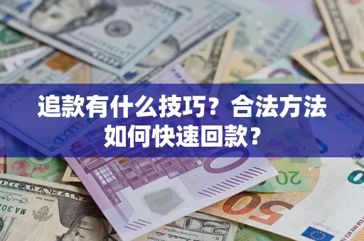 北京追款有什么技巧？合法方法如何快速回款？