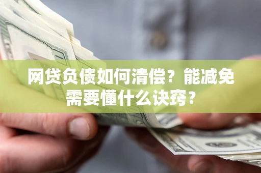 北京网贷负债如何清偿？能减免需要懂什么诀窍？
