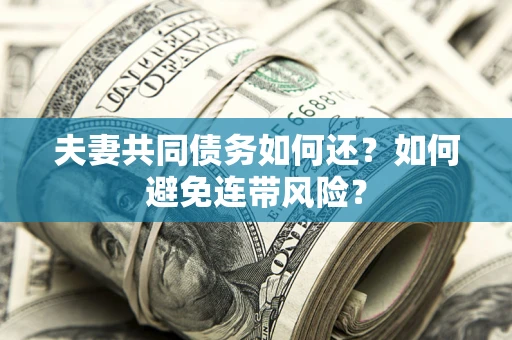北京夫妻共同债务如何还？如何避免连带风险？