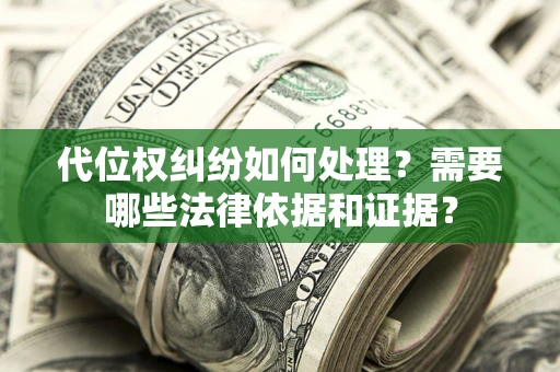 北京代位权纠纷如何处理？需要哪些法律依据和证据？