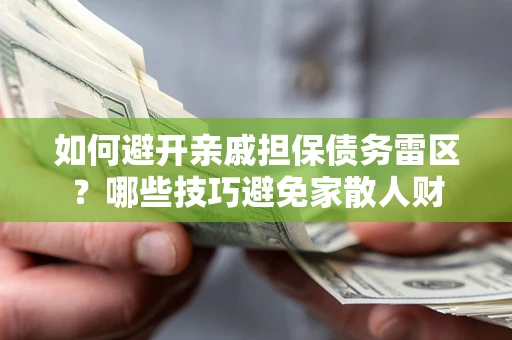 北京如何避开亲戚担保债务雷区？哪些技巧避免家散人财