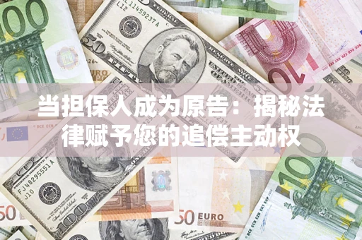 北京当担保人成为原告:揭秘法律赋予您的追偿主动权 北京当担保人成为原告:揭秘法律赋予您的追偿主动权