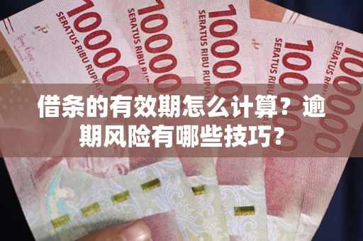 北京借条的有效期怎么计算？逾期风险有哪些技巧？
