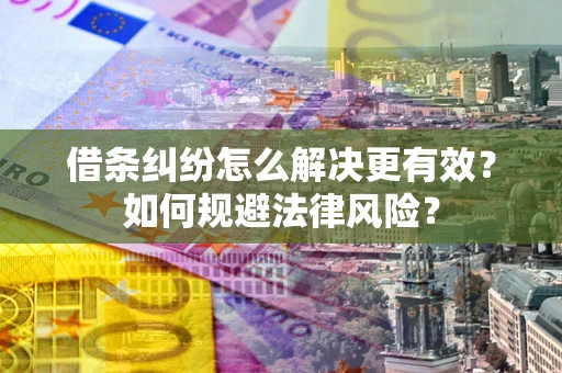 北京借条纠纷怎么解决更有效？如何规避法律风险？