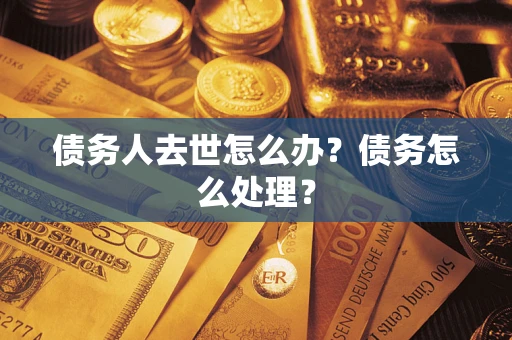 北京债务人去世怎么办？债务怎么处理？