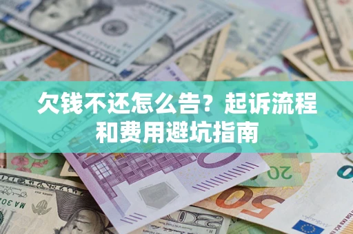 北京欠钱不还怎么告?起诉流程和费用避坑指南 北京欠钱不还怎么告?起诉流程和费用避坑指南