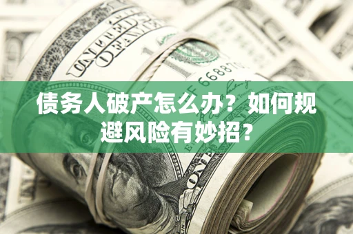 北京债务人破产怎么办？如何规避风险有妙招？