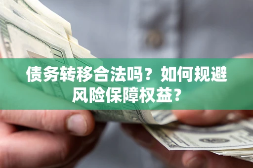 北京债务转移合法吗？如何规避风险保障权益？