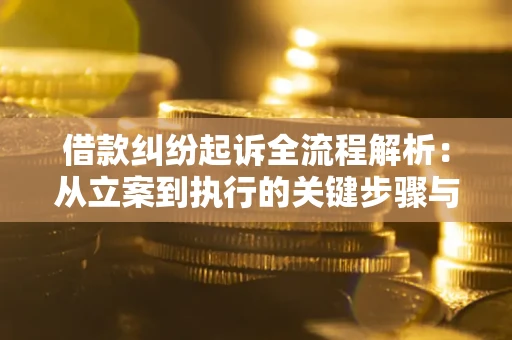 北京借款纠纷起诉全流程解析：从立案到执行的关键步骤与防败诉指南
