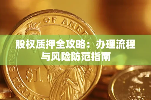 北京股权质押全攻略：办理流程与风险防范指南