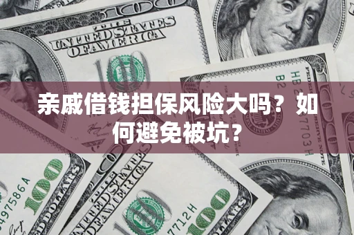 北京亲戚借钱担保风险大吗？如何避免被坑？