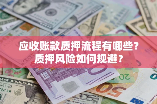 北京应收账款质押流程有哪些？质押风险如何规避？