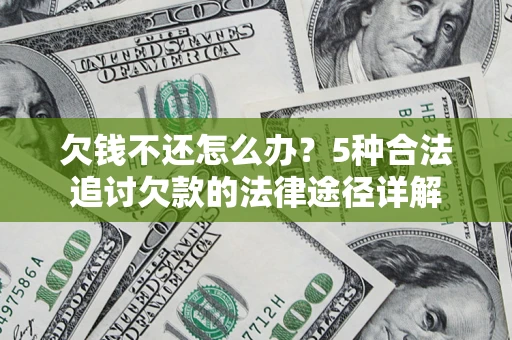 北京欠钱不还怎么办？5种合法追讨欠款的法律途径详解