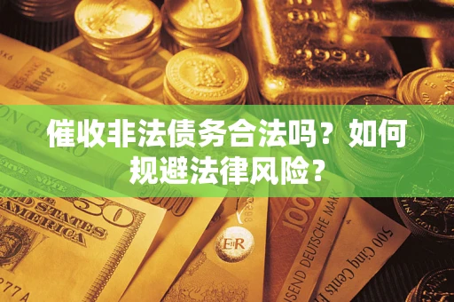 北京催收非法债务合法吗？如何规避法律风险？