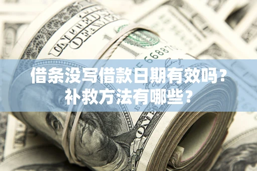 北京借条没写借款日期有效吗?补救方法有哪些? 北京借条没写借款日期有效吗?补救方法有哪些?