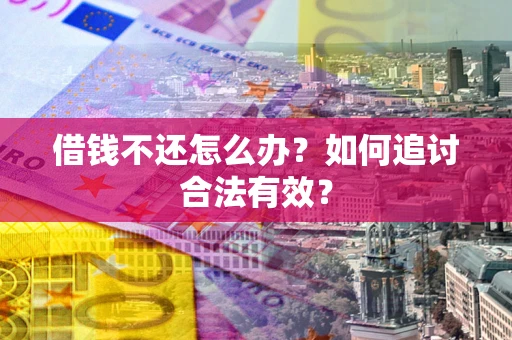 北京借钱不还怎么办？如何追讨合法有效？