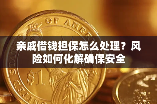 北京亲戚借钱担保怎么处理？风险如何化解确保安全