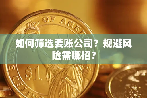 北京如何筛选要账公司？规避风险需哪招？
