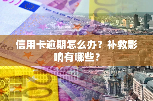 北京信用卡逾期怎么办？补救影响有哪些？