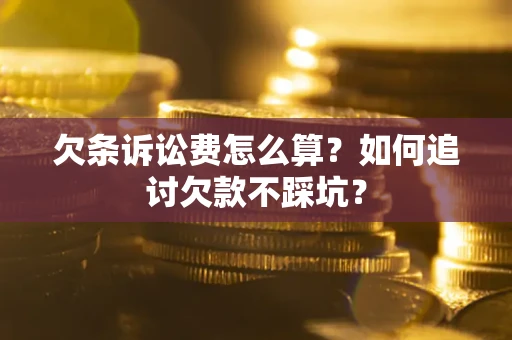 北京欠条诉讼费怎么算？如何追讨欠款不踩坑？