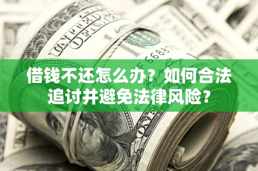 北京借钱不还怎么办？如何合法追讨并避免法律风险？