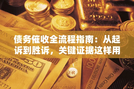 北京债务催收全流程指南：从起诉到胜诉，关键证据这样用