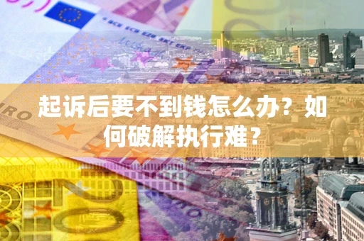 北京起诉后要不到钱怎么办？如何破解执行难？